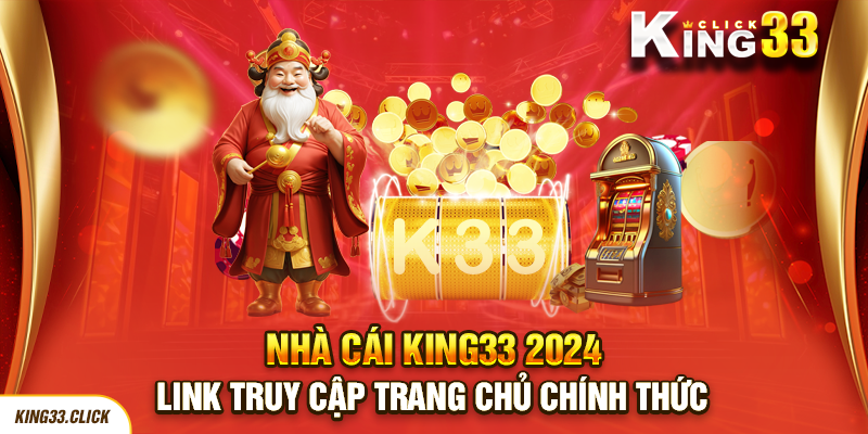 King33 - Link Truy Cập Trang Chủ Chính Thức Nhà Cái King33 2024